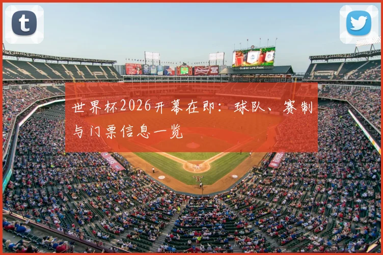 世界杯2026开幕在即：球队、赛制与门票信息一览