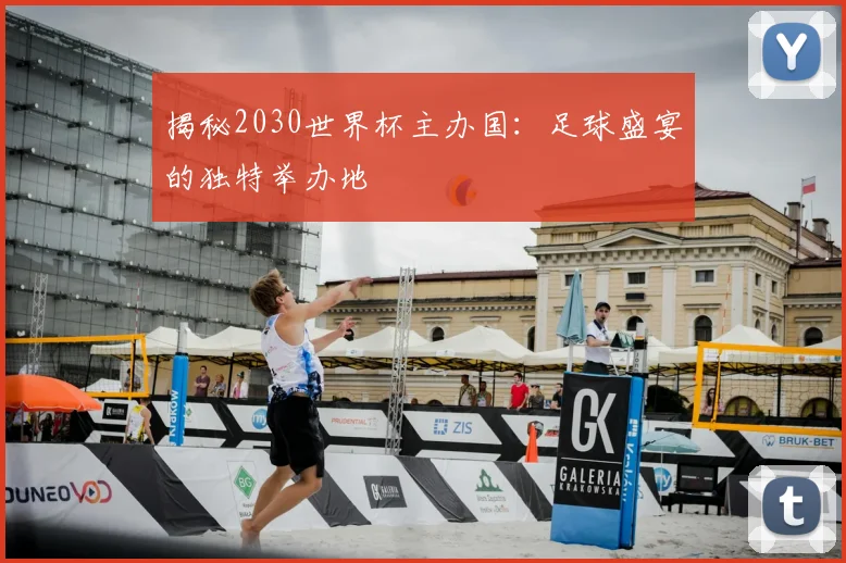 揭秘2030世界杯主办国：足球盛宴的独特举办地